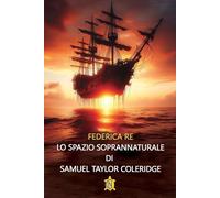 Libri Re Federica - Lo Spazio Soprannaturale Di Samuel Taylor Coleridge