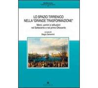 Lo spazio tirrenico nella «grande trasformazione». Merci, uomini e istituzioni nel Settecento e nel primo Ottocento
