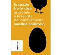 Lo spazio tra le cose. Aristotele e la felicità del cambiamento