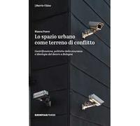 Lo spazio urbano come terreno di conflitto. Gentrificazione, politiche della sicurezza e ideologia del decoro a Bologna