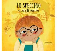 Lo specchio a casa di mamma. Lo specchio a casa di papà. Ediz. a colori