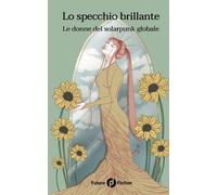 Lo specchio brillante: Le donne del solarpunk globale