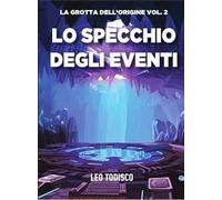 Lo specchio degli eventi. La grotta dell'origine. Vol. 2