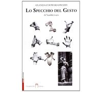 Lo specchio del gesto [Dec 01, 2011] Coomaraswamy, Ananda Kentish