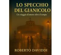 LO SPECCHIO DEL GIANICOLO: Un viaggio d'amore oltre il tempo