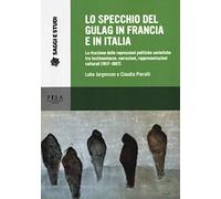 Lo specchio del gulag in Francia e in Italia. La ricezione delle repressioni politiche sovietiche tra testimonianze, narrazioni, rappresentazioni culturali (1917-1987)
