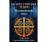 Lo Specchio del Tempo - Il Cerchio dei Secoli: Fantasy medievale e viaggi nel tempo