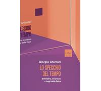 Lo specchio del tempo. Simmetrie, inversioni e leggi della fisica - Chinni...