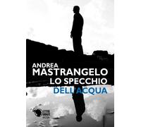 Lo specchio dell’acqua di Andrea Mastrangelo, 2018, Youcanprint