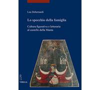Lo specchio della famiglia. Cultura figurativa e letteraria al castello della Manta
