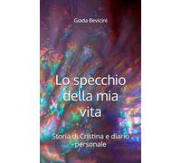 Lo specchio della mia vita: Storia di Cristina e diario personale