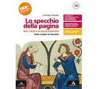 Lo specchio della pagina. Noi, i testi e la storia letteraria. Con L'Esame di Stato: Prima prova e colloquio. Per le Scuole superiori. Con e-book. Con ... Dalle Origini al Trecento-... (Vol. 1A-1B)
