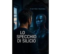 Lo specchio di Silicio: "Chi crea una coscienza... deve essere pronto a perderla."