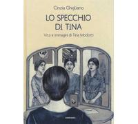 Specchio Di Tina. Vita E Immagini Di Tina Modotti - Cinzia Ghigliano - 2019