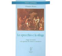 Lo specchio e la sfinge. Saggi sul teatro e lo spettacolo antico e moderno
