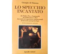 Lo specchio incantato. Da p. Pio a Yogananda, da Schweitzer a Rol. Incontri ed esperienze paranormali di un noto parapsicologo