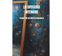 LO SPECCHIO INTERIORE: Scopri chi sei oltre le maschere