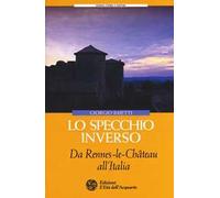 Lo specchio inverso. Da Rennes-le-Château all'Italia