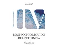 Lo specchio liquido dell'eternità - Sirena Angelo