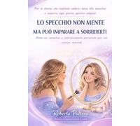 LO SPECCHIO NON MENTE. MA PUÒ IMPARARE A SORRIDERTI.: Make-up semplice e valorizzazione personale per noi comuni mortali.