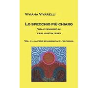 Lo specchio più chiaro. Vita e pensiero di Jung. - Vol. 2: La fase sciamanica e l'alchimia