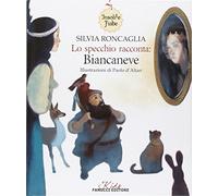 Lo specchio racconta: Biancaneve. Insolite fiabe. Ediz. illustrata