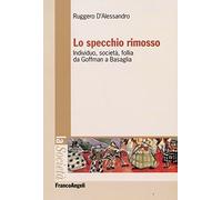 Lo specchio rimosso. Individuo, società, follia da Goffman a Basaglia