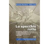 Lo specchio rotto. Giornalismo, narrazioni e documenti durante la Repubblica Sociale Italiana e la Resistenza nel Comasco. 1943-1945