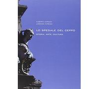 Lo spedale del Ceppo. Storia, arte, cultura