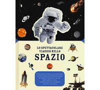 Lo spettacolare viaggio nello spazio. Ediz. a colori