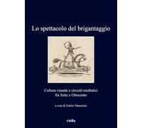 Libri Spettacolo Del Brigantaggio. Cultura Visuale E Circuiti Mediatici Fra Sett