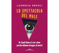 Lo spettacolo del male. Da «Squid Game» al «true crime»: perché abbiamo bi...
