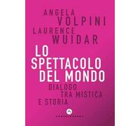 Lo spettacolo del mondo. Dialogo tra mistica e storia