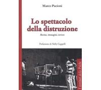 Lo spettacolo della distruzione. Rovine, immagini, terrore