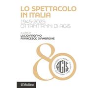 Lo spettacolo in Italia. 1945-2025: ottant'anni di AGIS