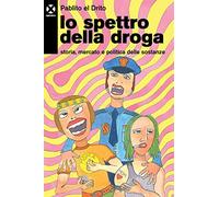 Lo spettro della droga. Storia, mercato e politica delle sostanze