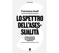 Lo spettro dell'asessualità. Corpi, percorsi e rivendicazioni della comunità asessuale