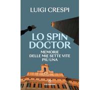 Lo spin doctor. Memorie delle mie sette vite più una