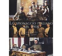 Lo spionaggio italiano nel 1918 - Cadeddu Lorenzo, Gaspari Paolo