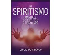 Lo Spiritismo: Manuale scientifico e popolare