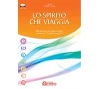 Lo spirito che viaggia. Un percorso di suoni e parole attraverso i 7 centri energetici. Con CD Audio
