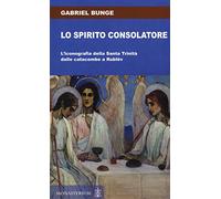 Lo spirito consolatore. L'iconografia della Santa Trinità dalle catacombe a Rublëv