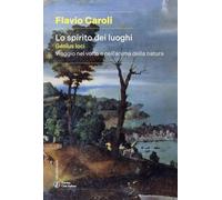 Lo spirito dei luoghi. Viaggio nel volto e nell'anima della natura