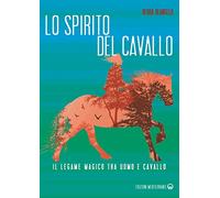Lo spirito del cavallo. Il legame magico tra uomo e cavallo