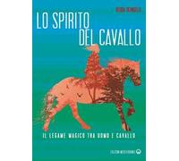 Lo spirito del cavallo. Il legame magico tra uomo e cavallo