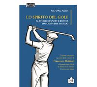 Lo spirito del golf. 56 storie di vita e di sport dai campi del m
