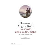 Lo spirito dell'età di Goethe. Primo romanticismo (Vol. 3)