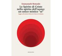 Lo spirito di Cristo nello spirito dell'uomo: un unico mistico «sé». Saggio sull’unione intima tra Cristo e il cristiano