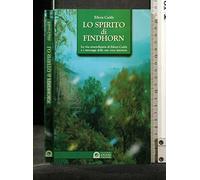 Lo spirito di Findhorn. La vita straordinaria di Eileen Caddy e i messaggi della sua voce interiore