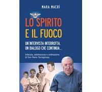 Lo spirito e il fuoco. Un'intervista interrotta, un dialogo che continua... Infanzia, adolescenza e ordinazione di Don Mario Torregrossa
